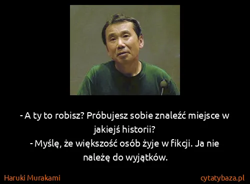Haruki Murakami: - A ty to robisz? Próbujesz sobie znaleźć miejsce w...