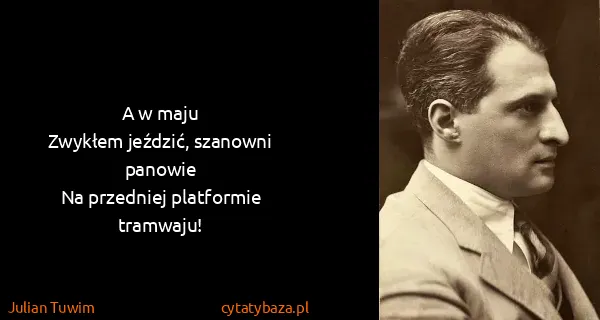 Julian Tuwim: A w maju
Zwykłem jeździć, szanowni panowie
Na...