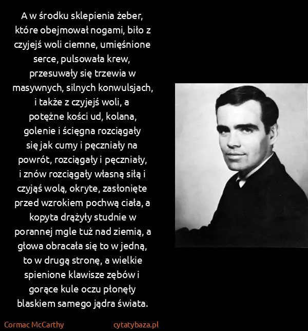 Cormac McCarthy: A w środku sklepienia żeber, które obejmował nogami,...