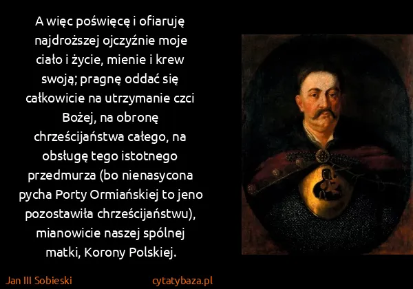 Jan III Sobieski: A więc poświęcę i ofiaruję najdroższej ojczyźnie moje...