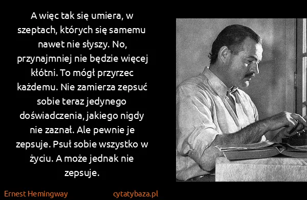 Ernest Hemingway: A więc tak się umiera, w szeptach, których się samemu...