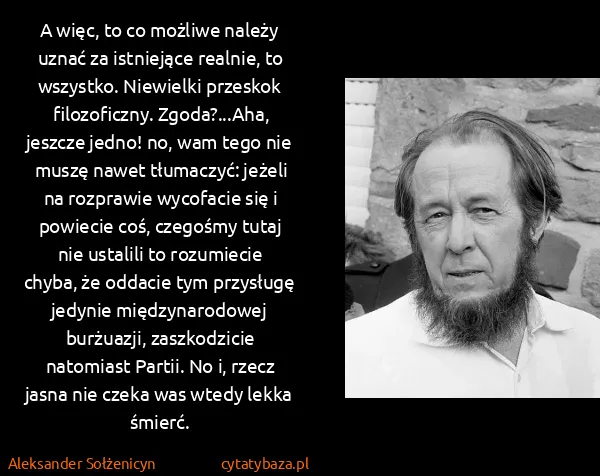 Aleksander Sołżenicyn: A więc, to co możliwe należy uznać za istniejące...