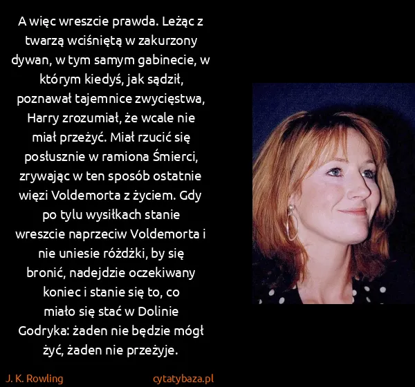 J. K. Rowling: A więc wreszcie prawda. Leżąc z twarzą wciśniętą w...