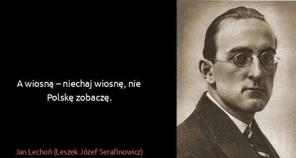Jan Lechoń (Leszek Józef Serafinowicz): A wiosną – niechaj wiosnę, nie Polskę zobaczę.