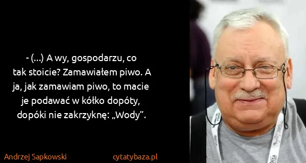 Andrzej Sapkowski: - (...) A wy, gospodarzu, co tak stoicie? Zamawiałem...
