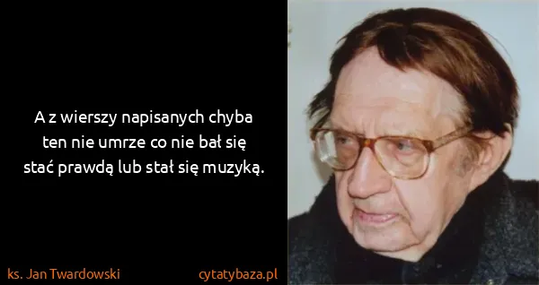 ks. Jan Twardowski: A z wierszy napisanych chyba ten nie umrze co nie bał...