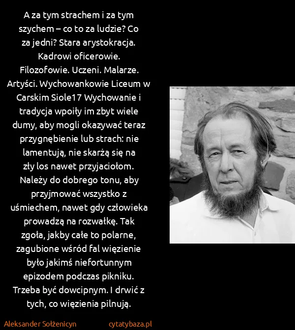 Aleksander Sołżenicyn: A za tym strachem i za tym szychem – co to za ludzie? Co... Aleksander Sołżenicyn: A za tym strachem i za tym szychem – co to za ludzie? Co...