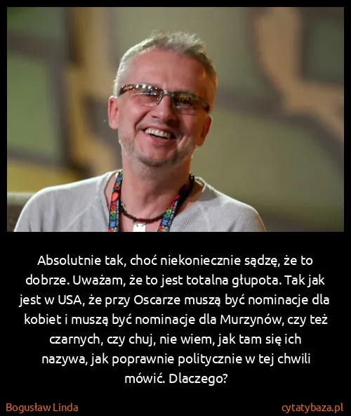 Bogusław Linda: Absolutnie tak, choć niekoniecznie sądzę, że to dobrze....