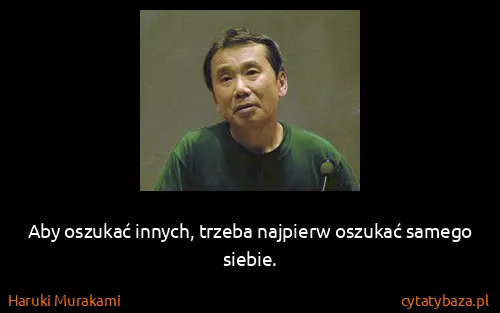 Haruki Murakami: Aby oszukać innych, trzeba najpierw oszukać samego...
