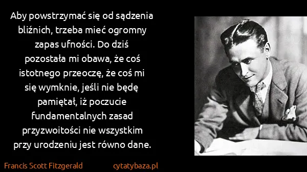Francis Scott Fitzgerald: Aby powstrzymać się od sądzenia bliźnich, trzeba mieć... Francis Scott Fitzgerald: Aby powstrzymać się od sądzenia bliźnich, trzeba mieć...