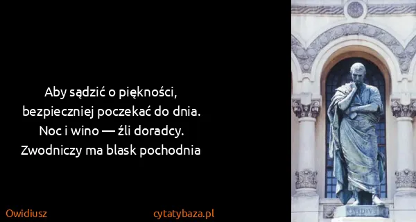 Owidiusz: Aby sąǳić o piękności,
bezpieczniej poczekać do...