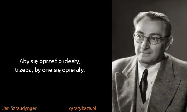 Jan Sztaudynger: Aby się oprzeć o ideały, trzeba, by one się opierały.