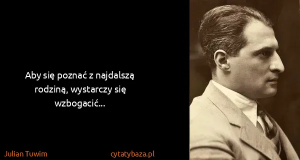 Julian Tuwim: Aby się poznać z najdalszą rodziną, wystarczy się...