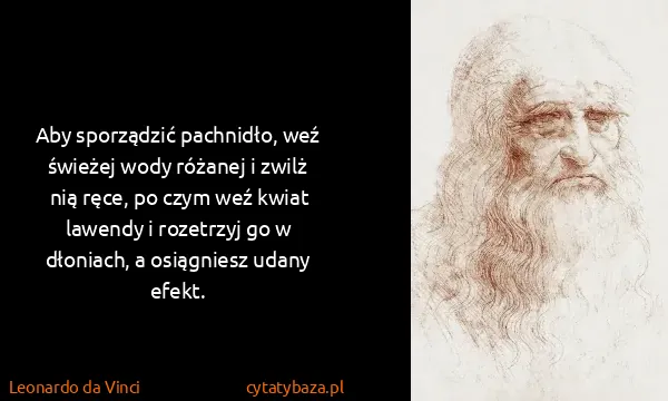 Leonardo da Vinci: Aby sporządzić pachnidło, weź świeżej wody różanej i...