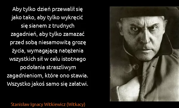 Stanisław Ignacy Witkiewicz (Witkacy): Aby tylko dzień przewalił się jako tako, aby tylko...