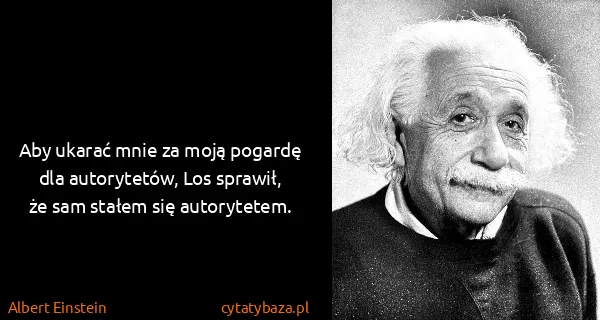 Albert Einstein: Aby ukarać mnie za moją pogardę dla autorytetów, Los...