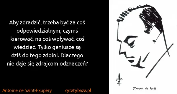 Antoine de Saint-Exupéry: Aby zdradzić, trzeba być za coś odpowiedzialnym, czymś...