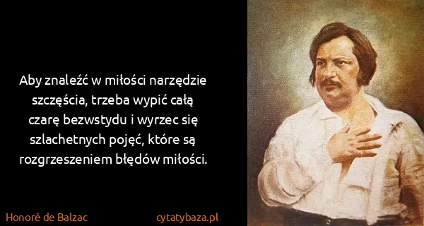 Honoré de Balzac: Aby znaleźć w miłości narzędzie szczęścia, trzeba wypić...