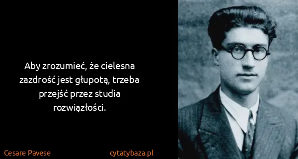 Cesare Pavese: Aby zrozumieć, że cielesna zazdrość jest głupotą, trzeba...