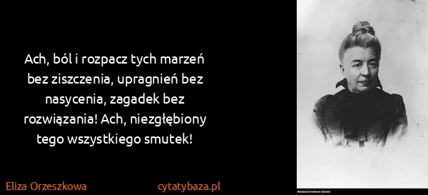 Eliza Orzeszkowa: Ach, ból i rozpacz tych marzeń bez ziszczenia, upragnień...
