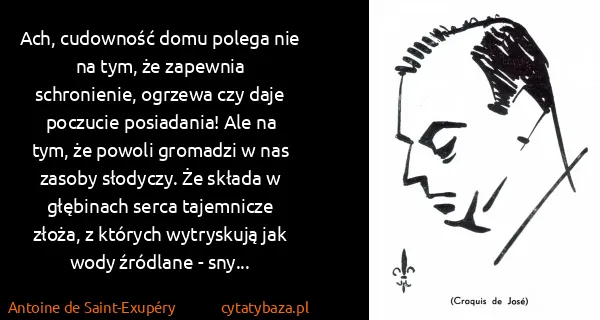 Antoine de Saint-Exupéry: Ach, cudowność domu polega nie na tym, że zapewnia...