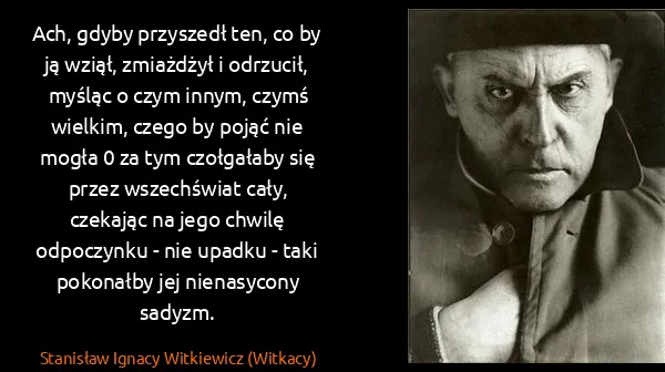 Stanisław Ignacy Witkiewicz (Witkacy): Ach, gdyby przyszedł ten, co by ją wziął, zmiażdżył i...