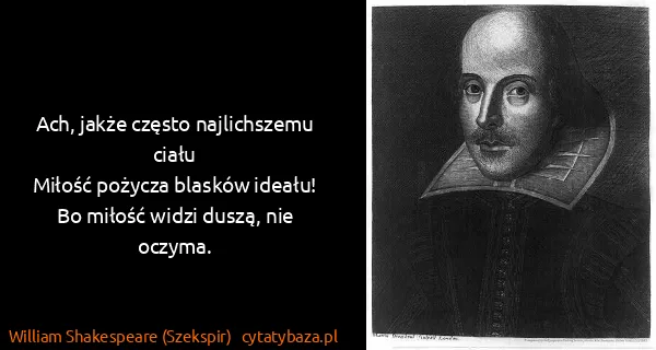 William Shakespeare (Szekspir): Ach, jakże często najlichszemu ciału
Miłość pożycza...