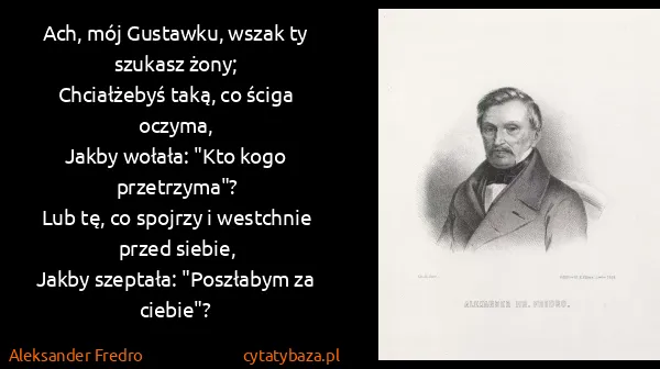 Aleksander Fredro: Ach, mój Gustawku, wszak ty szukasz żony;
Chciałżebyś...