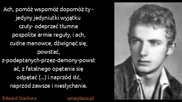 Edward Stachura: Ach, pomóż wspomóż dopomóż ty - jedyny jedyniutki...