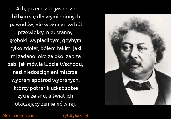 Aleksander Dumas: Ach, przecież to jasne, że biłbym się dla wymienionych...