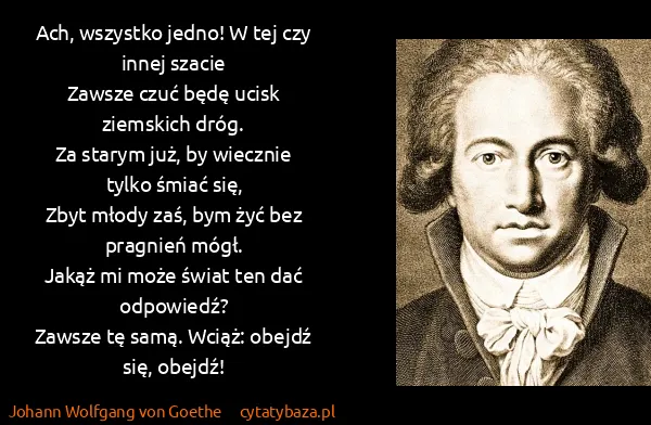 Johann Wolfgang von Goethe: Ach, wszystko jedno! W tej czy innej szacie
Zawsze czuć...
