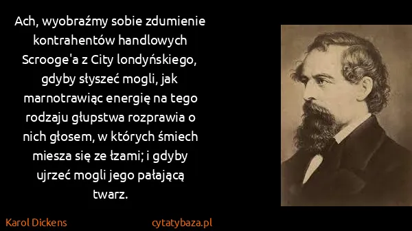 Karol Dickens: Ach, wyobraźmy sobie zdumienie kontrahentów handlowych...