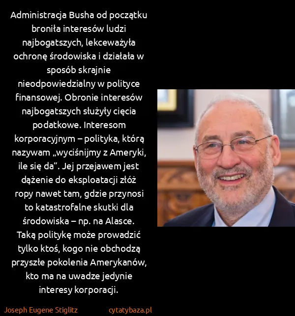 Joseph Eugene Stiglitz: Administracja Busha od początku broniła interesów ludzi...