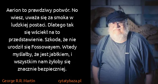 George R.R. Martin: Aerion to prawdziwy potwór. No wiesz, uważa się za smoka...
