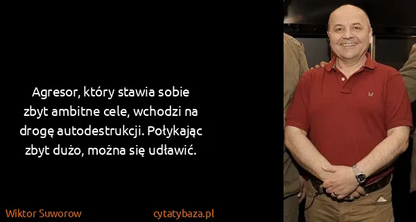 Wiktor Suworow: Agresor, który stawia sobie zbyt ambitne cele, wchodzi...
