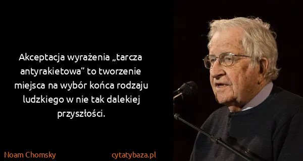 Noam Chomsky: Akceptacja wyrażenia „tarcza antyrakietowa” to tworzenie...