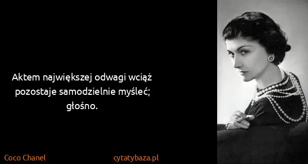 Coco Chanel: Aktem największej odwagi wciąż pozostaje samodzielnie...