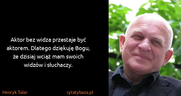 Henryk Talar: Aktor bez widza przestaje być aktorem. Dlatego dziękuję...