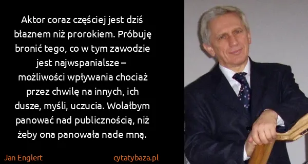 Jan Englert: Aktor coraz częściej jest dziś błaznem niż prorokiem....