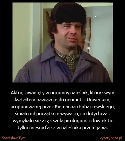 Stanisław Tym: Aktor, zawinięty w ogromny naleśnik, który swym...