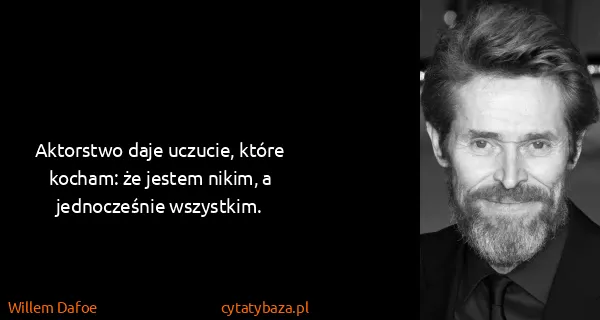 Willem Dafoe: Aktorstwo daje uczucie, które kocham: że jestem nikim, a...