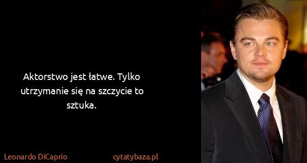 Leonardo DiCaprio: Aktorstwo jest łatwe. Tylko utrzymanie się na szczycie...