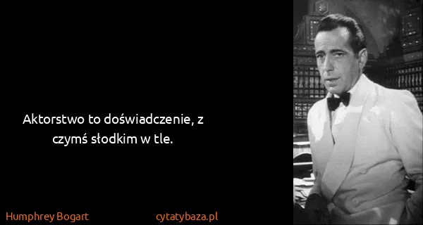 Humphrey Bogart: Aktorstwo to doświadczenie, z czymś słodkim w tle.