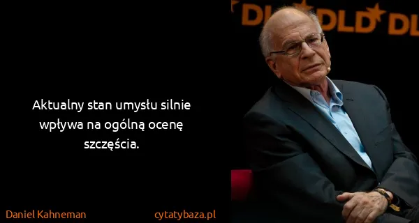 Daniel Kahneman: Aktualny stan umysłu silnie wpływa na ogólną ocenę...