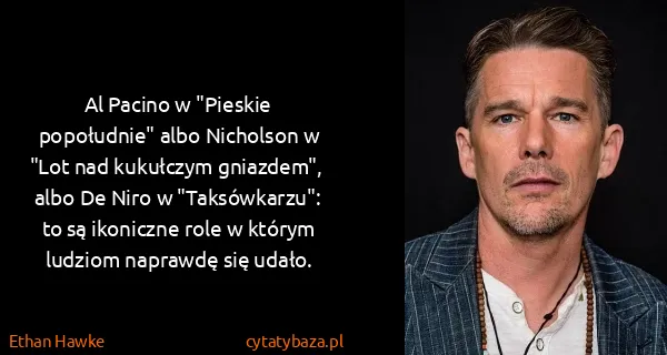 Ethan Hawke: Al Pacino w "Pieskie popołudnie" albo Nicholson w "Lot...