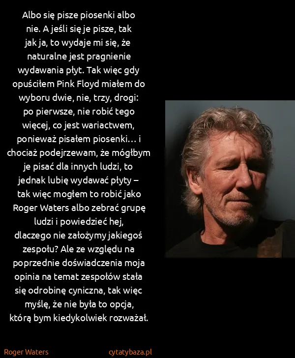 Roger Waters: Albo się pisze piosenki albo nie. A jeśli się je pisze,...
