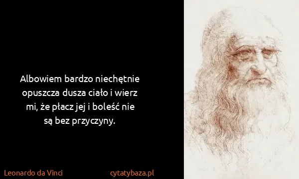 Leonardo da Vinci: Albowiem bardzo niechętnie opuszcza dusza ciało i wierz...
