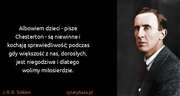 J. R. R. Tolkien: Albowiem dzieci - pisze Chesterton - są niewinne i...