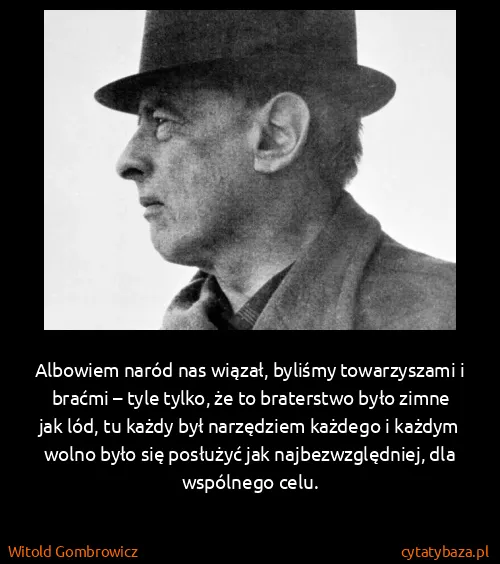 Witold Gombrowicz: Albowiem naród nas wiązał, byliśmy towarzyszami i braćmi...