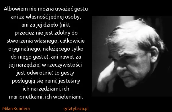 Milan Kundera: Albowiem nie można uważać gestu ani za własność jednej...